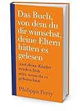 Das Buch, von dem du dir wünschst, deine Eltern hätten es gelesen: (und deine Kinder werden froh sein, wenn du es gelesen hast) - 2